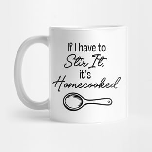 If I Have to Stir it, it's Homecooked Mug